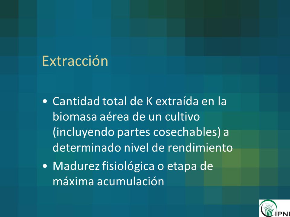 Extracción Cantidad total de K extraída en la biomasa aérea de un cultivo (incluyendo partes cosechables) a determinado nivel de rendimiento.