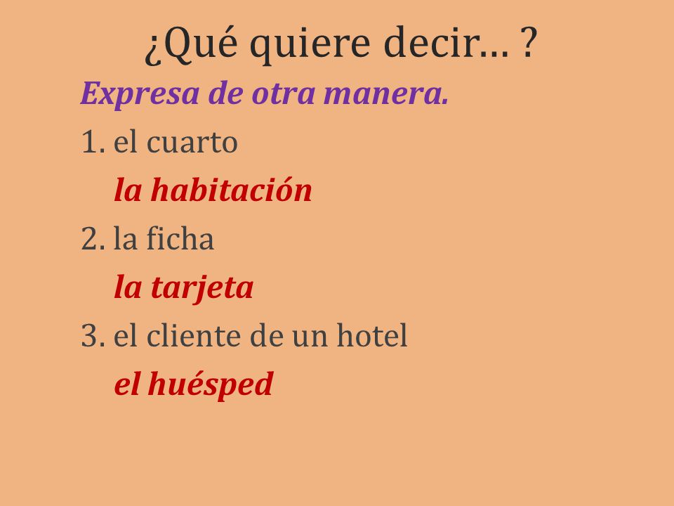 ¿Qué quiere decir… . Expresa de otra manera. 1. el cuarto la habitación 2.