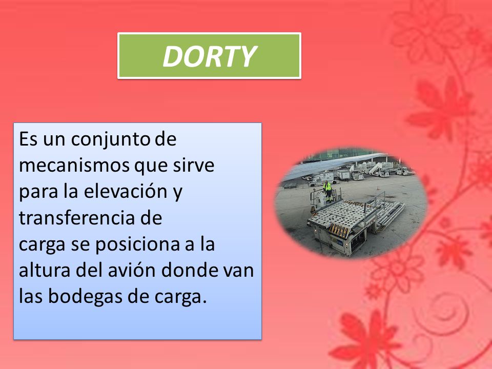 DORTY Es un conjunto de mecanismos que sirve para la elevación y transferencia de.