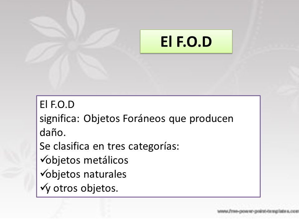 El F.O.D El F.O.D significa: Objetos Foráneos que producen daño.