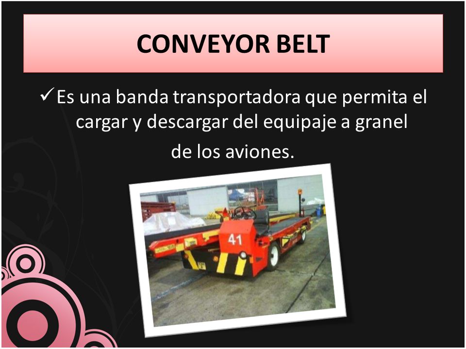 CONVEYOR BELT Es una banda transportadora que permita el cargar y descargar del equipaje a granel.