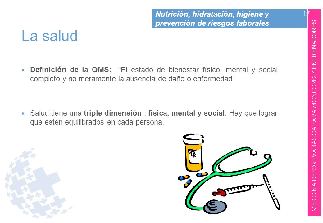 La salud Definición de la OMS: El estado de bienestar físico, mental y social completo y no meramente la ausencia de daño o enfermedad
