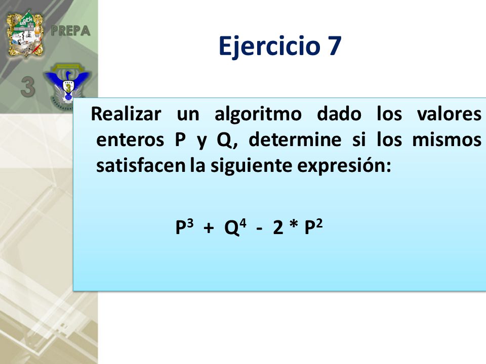 Ejercicio 7 Realizar un algoritmo dado los valores enteros P y Q, determine si los mismos satisfacen la siguiente expresión: