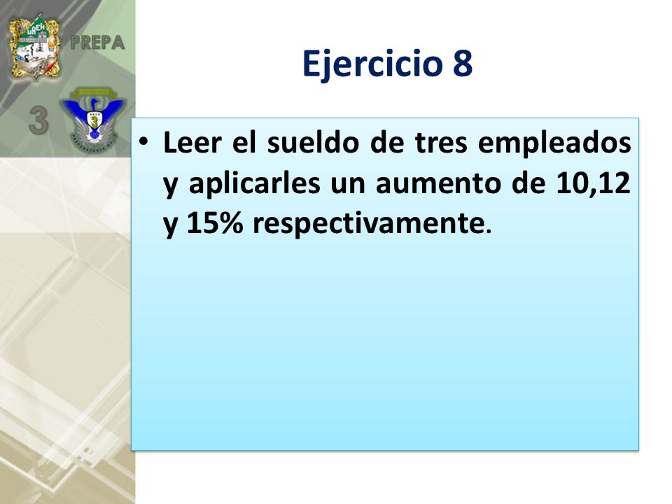 Ejercicio 8 Leer el sueldo de tres empleados y aplicarles un aumento de 10,12 y 15% respectivamente.