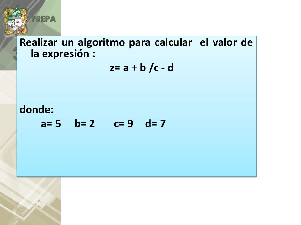 Realizar un algoritmo para calcular el valor de la expresión : z= a + b /c - d donde: a= 5 b= 2 c= 9 d= 7