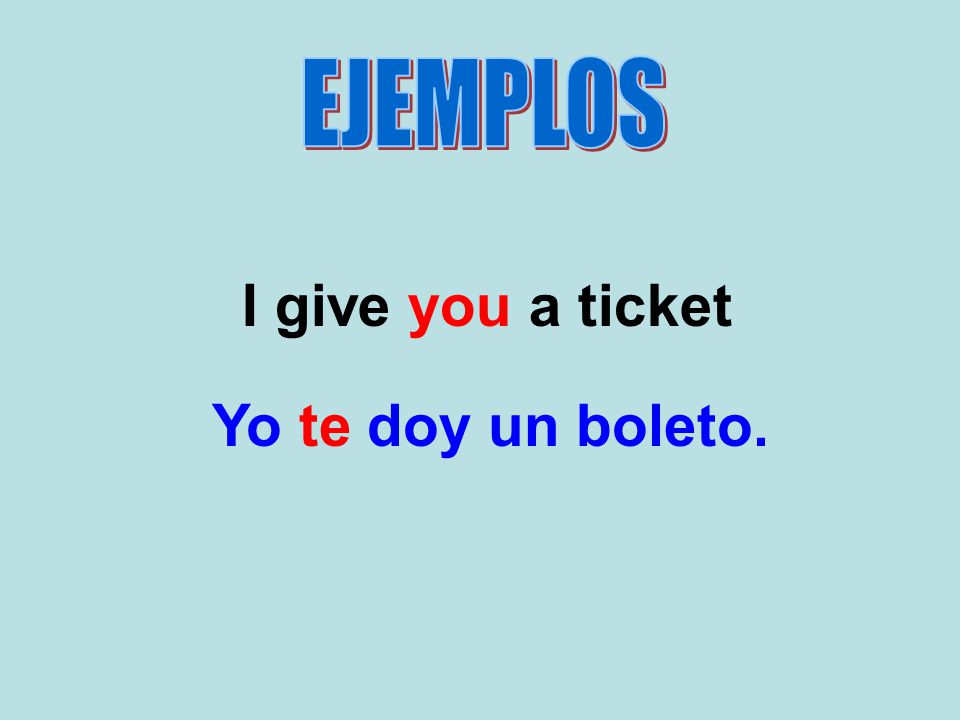 I give you a ticket Yo te doy un boleto.