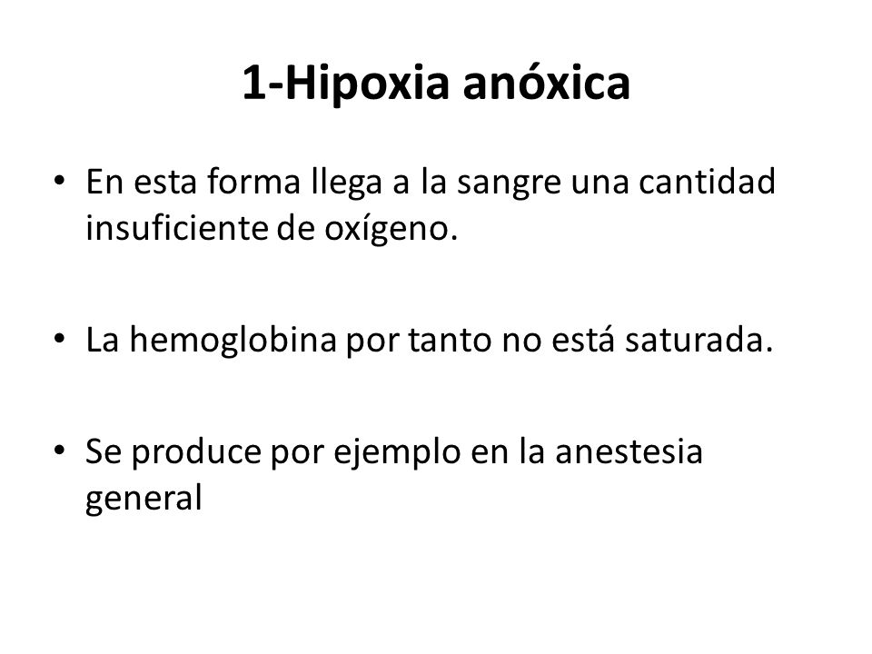 1-Hipoxia anóxica En esta forma llega a la sangre una cantidad insuficiente de oxígeno. La hemoglobina por tanto no está saturada.