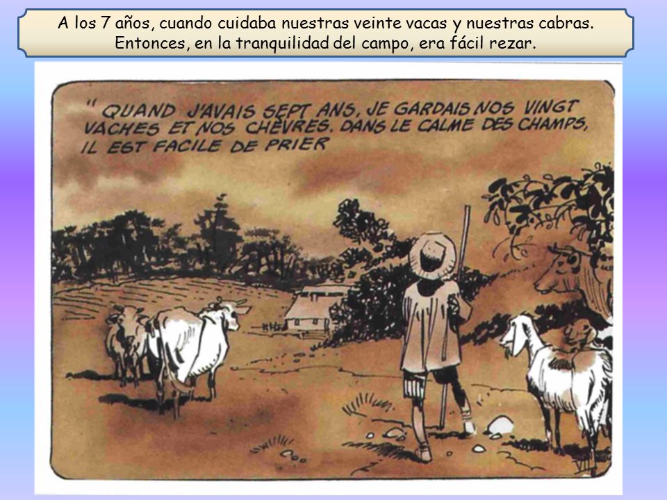 A los 7 años, cuando cuidaba nuestras veinte vacas y nuestras cabras.
