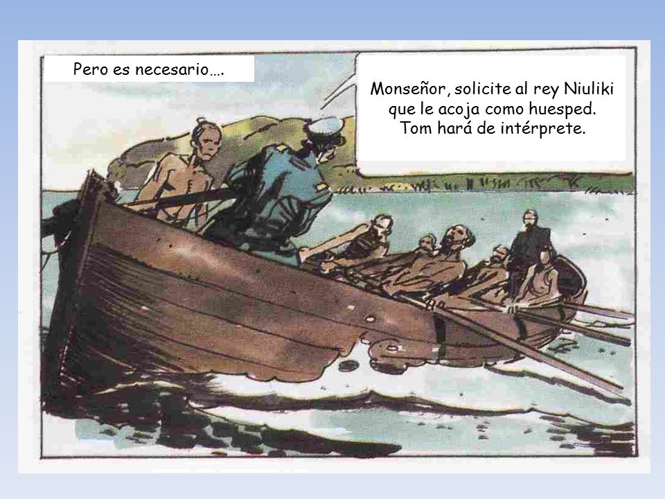 Pero es necesario…. Monseñor, solicite al rey Niuliki que le acoja como huesped.