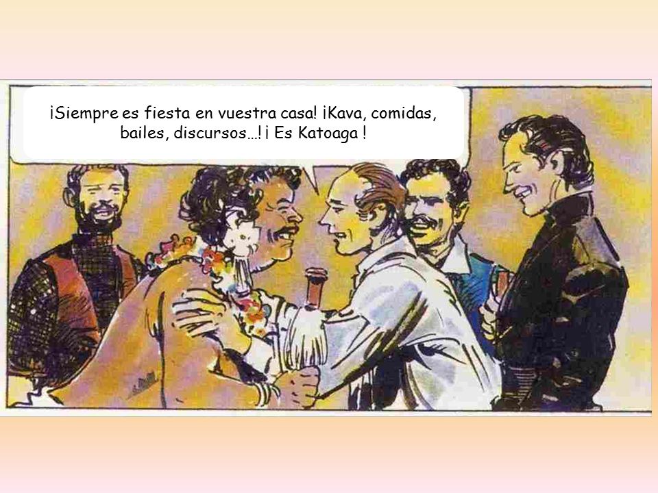 ¡Siempre es fiesta en vuestra casa. ¡Kava, comidas, bailes, discursos…