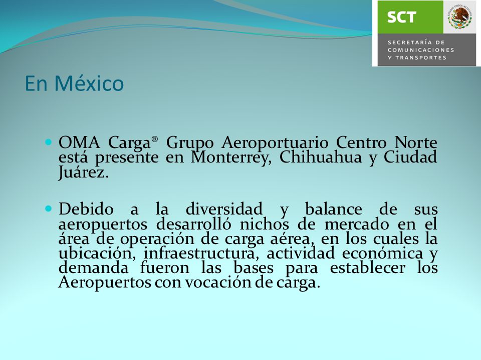 En México OMA Carga® Grupo Aeroportuario Centro Norte está presente en Monterrey, Chihuahua y Ciudad Juárez.