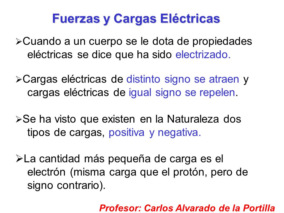Fuerzas y Cargas Eléctricas Profesor: Carlos Alvarado de la Portilla