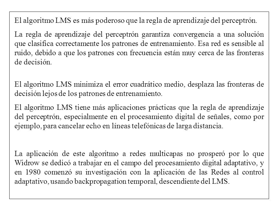 El algoritmo LMS es más poderoso que la regla de aprendizaje del perceptrón.
