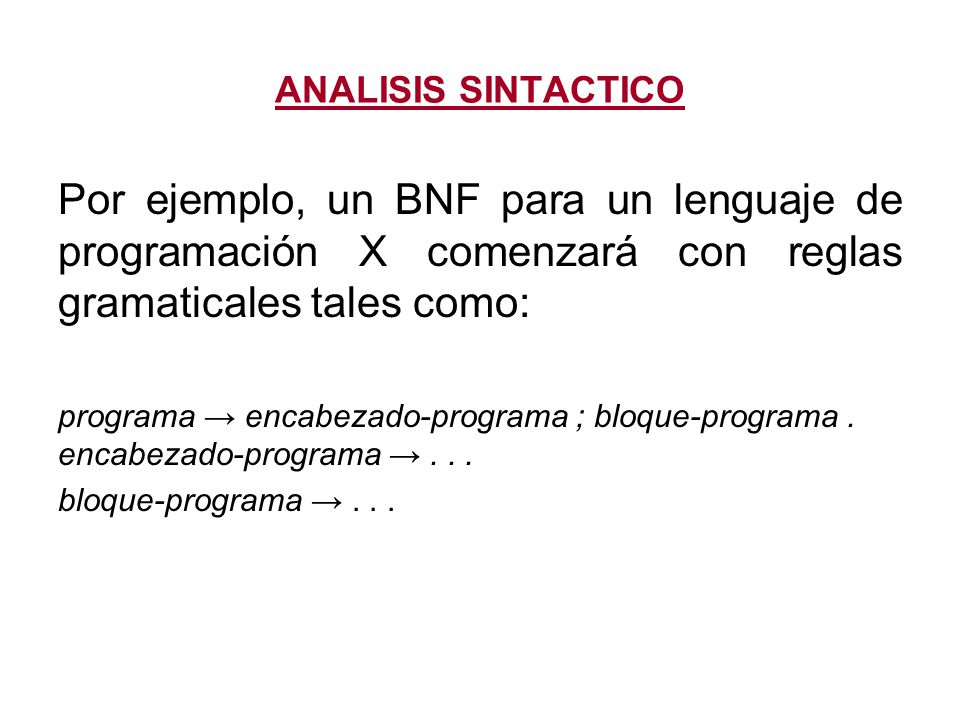 ANALISIS SINTACTICO Por ejemplo, un BNF para un lenguaje de programación X comenzará con reglas gramaticales tales como: