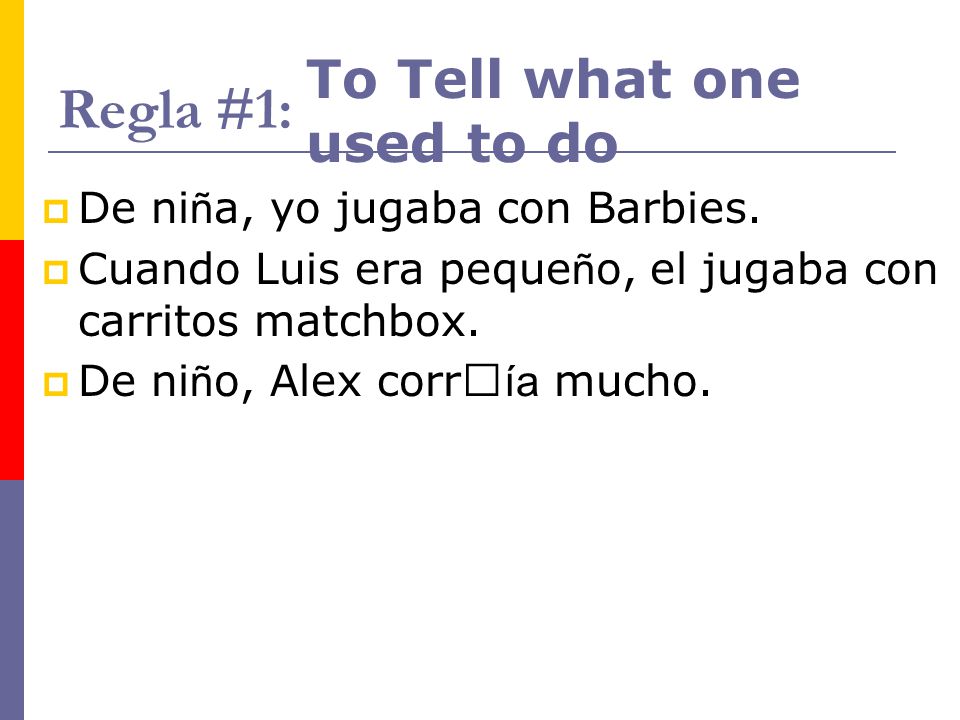 Regla #1: To Tell what one used to do De niña, yo jugaba con Barbies.