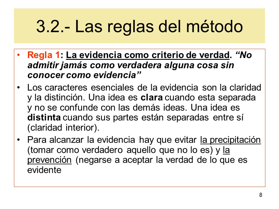 3.2.- Las reglas del método Regla 1: La evidencia como criterio de verdad. No admitir jamás como verdadera alguna cosa sin conocer como evidencia