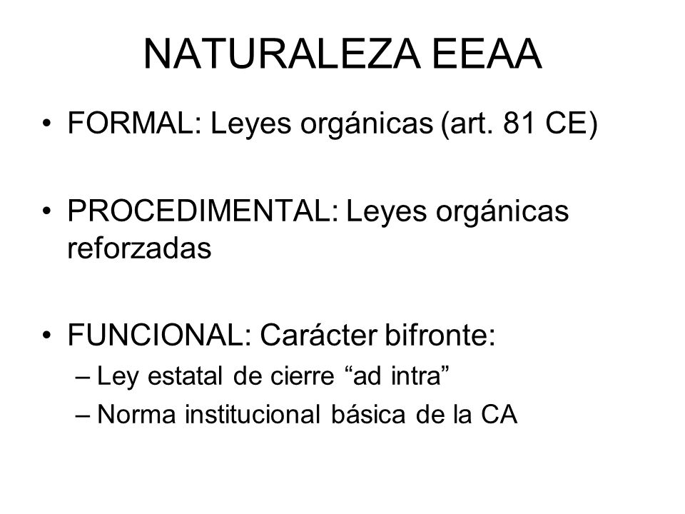 NATURALEZA EEAA FORMAL: Leyes orgánicas (art. 81 CE)