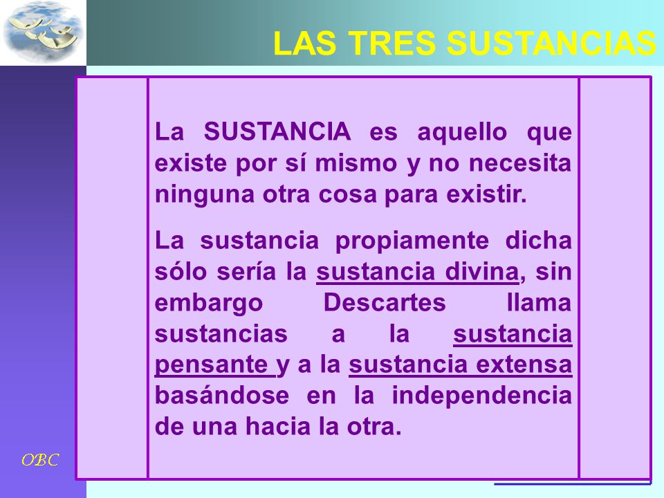 LAS TRES SUSTANCIAS La SUSTANCIA es aquello que existe por sí mismo y no necesita ninguna otra cosa para existir.