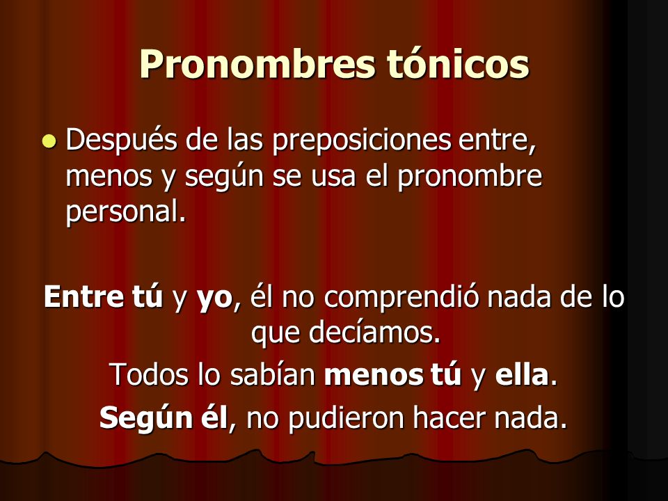 Pronombres tónicos Después de las preposiciones entre, menos y según se usa el pronombre personal.