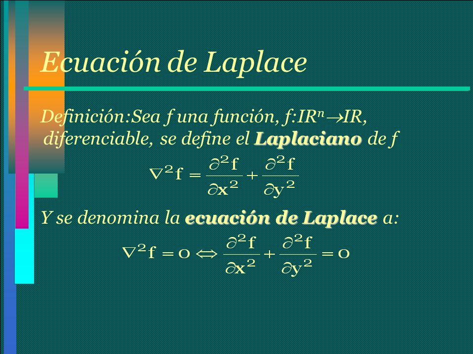 Ecuación de Laplace Definición:Sea f una función, f:IRnIR, diferenciable, se define el Laplaciano de f.