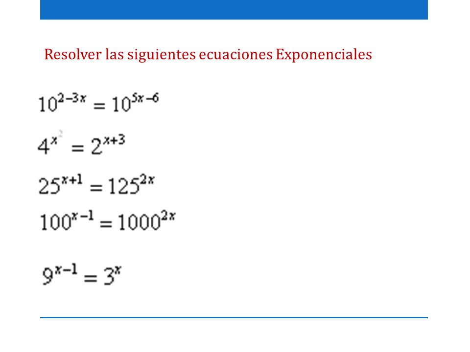 Resolver las siguientes ecuaciones Exponenciales