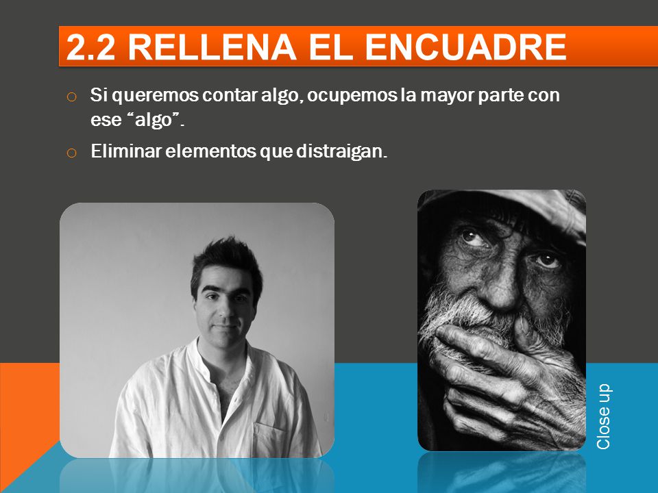 2.2 Rellena el encuadre Si queremos contar algo, ocupemos la mayor parte con ese algo . Eliminar elementos que distraigan.