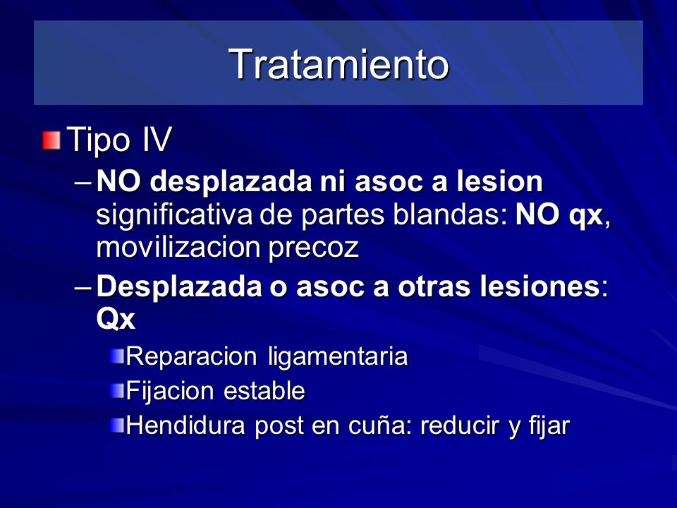 Tratamiento Tipo IV. NO desplazada ni asoc a lesion significativa de partes blandas: NO qx, movilizacion precoz.