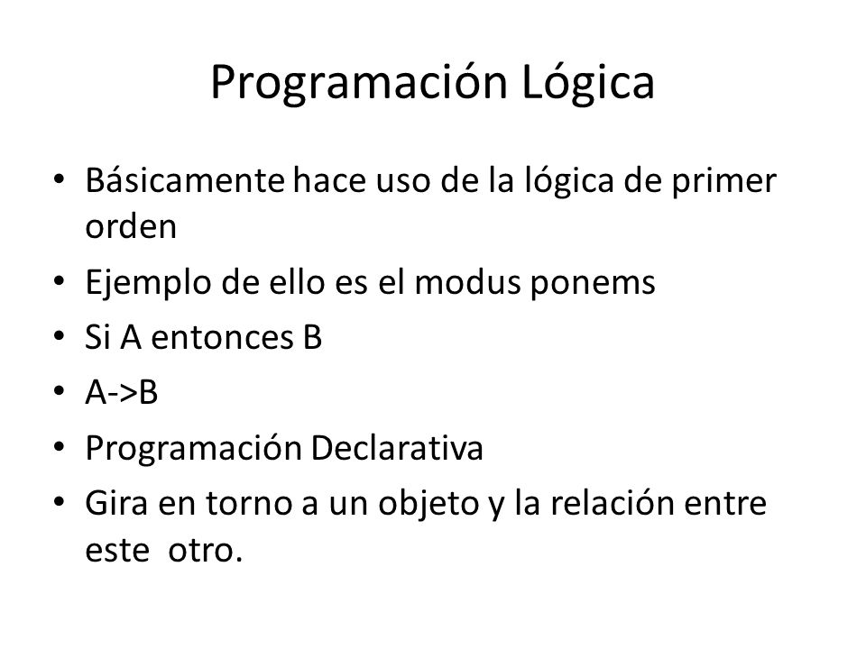 Programación Lógica Básicamente hace uso de la lógica de primer orden