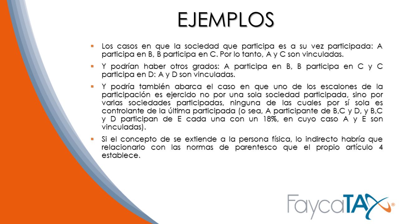 EJEMPLOS Los casos en que la sociedad que participa es a su vez participada: A participa en B, B participa en C. Por lo tanto, A y C son vinculadas.