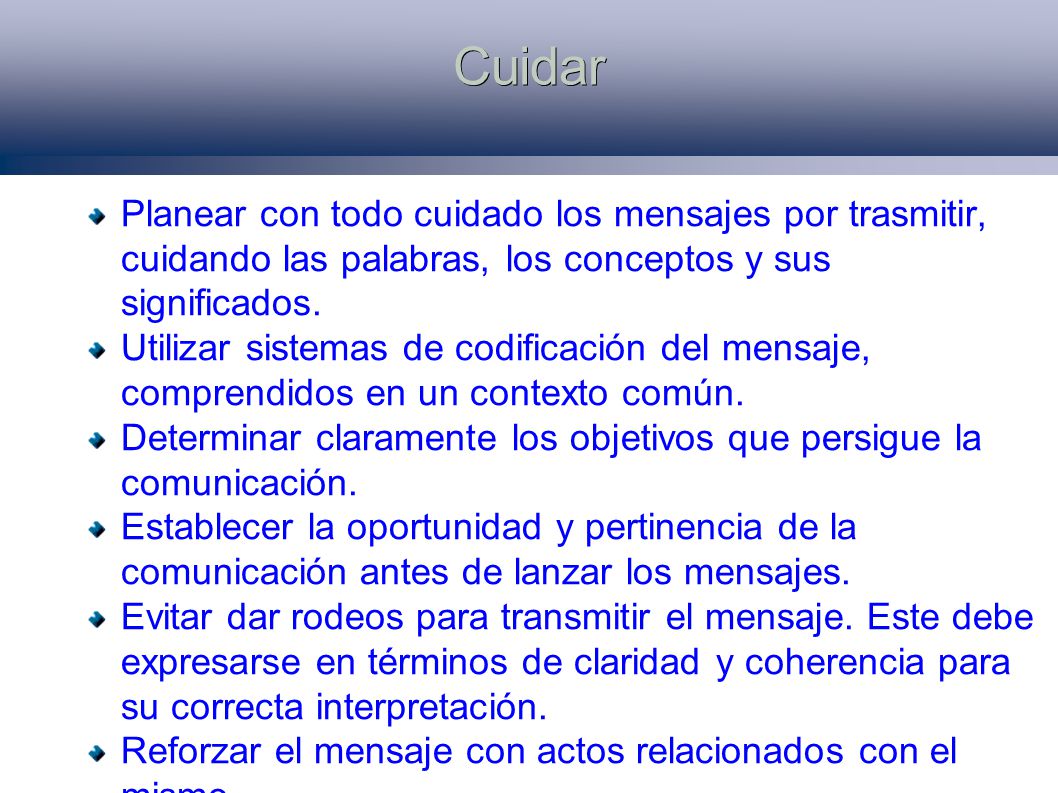Cuidar Planear con todo cuidado los mensajes por trasmitir, cuidando las palabras, los conceptos y sus significados.