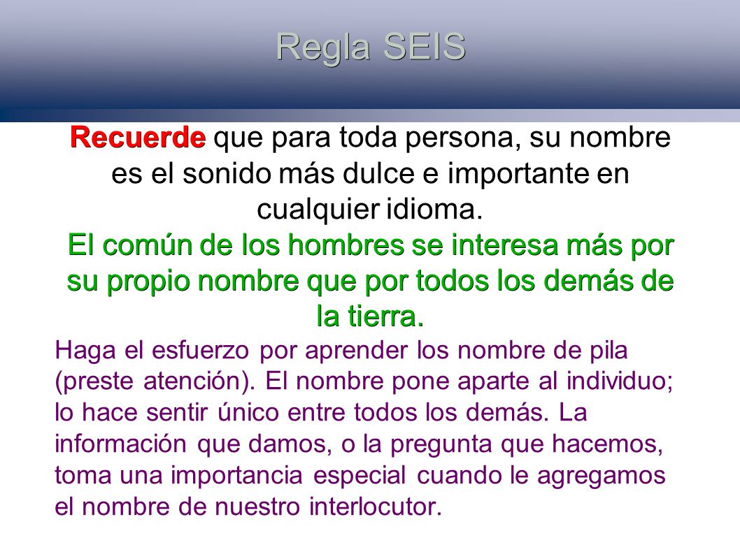 Regla SEIS Recuerde que para toda persona, su nombre es el sonido más dulce e importante en cualquier idioma.