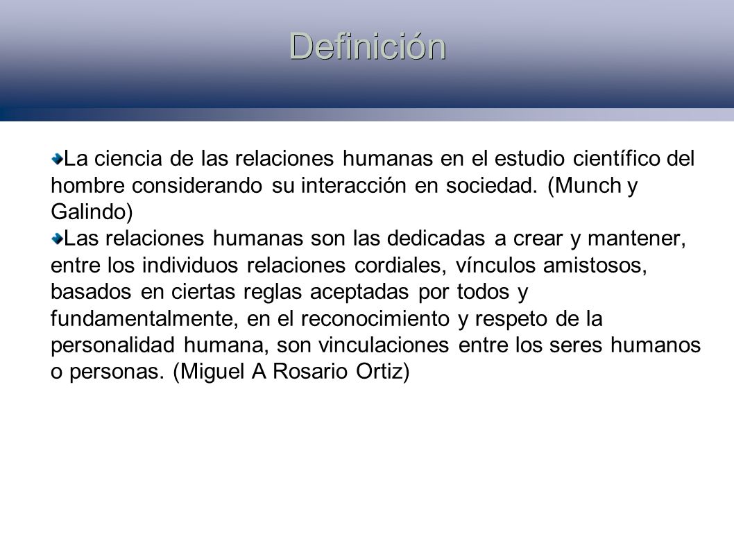 Definición La ciencia de las relaciones humanas en el estudio científico del hombre considerando su interacción en sociedad. (Munch y Galindo)