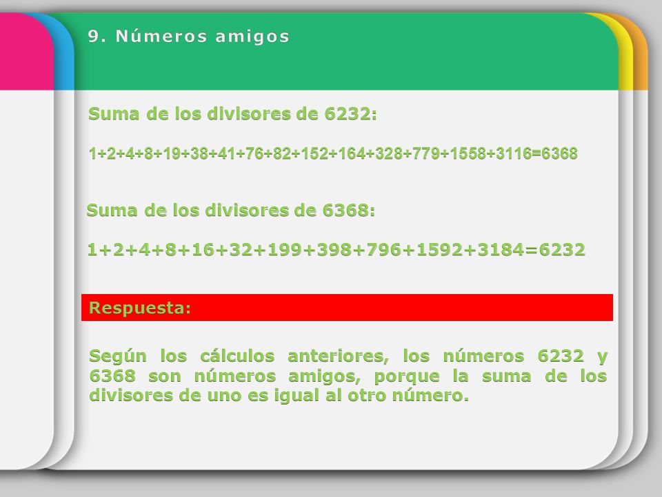 9. Números amigos Suma de los divisores de 6232: =6368.