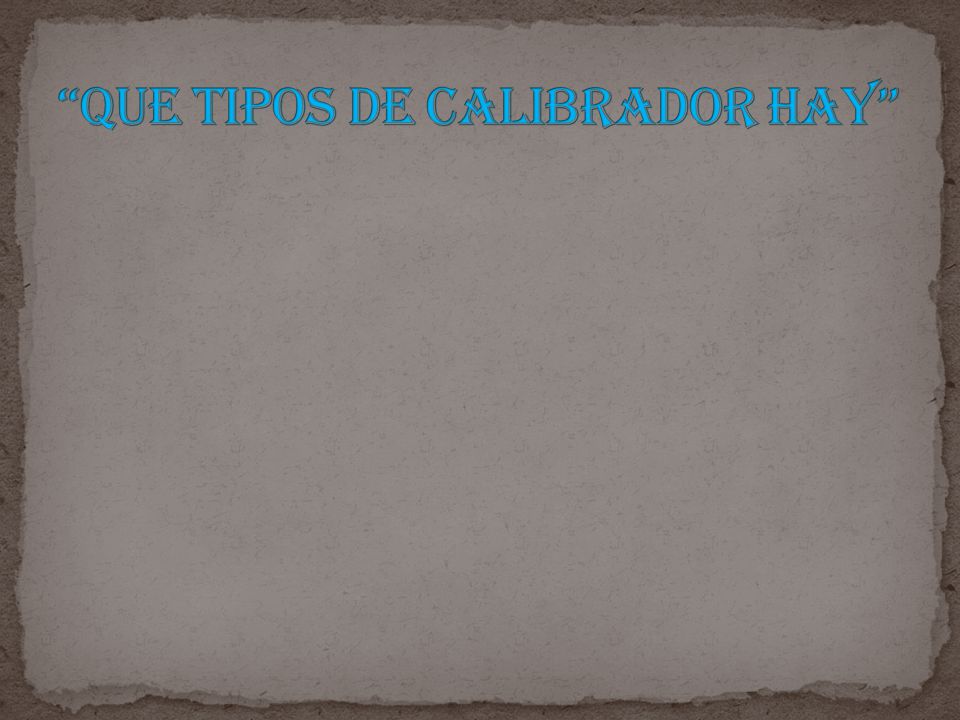 Que tipos de calibrador hay