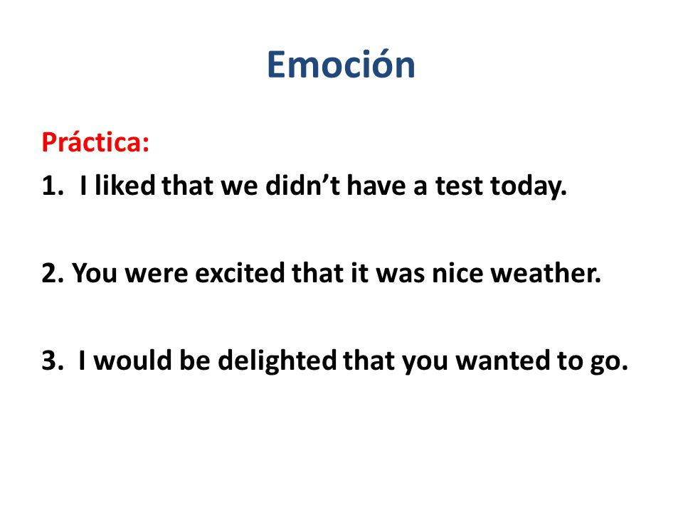 Emoción Práctica: I liked that we didn’t have a test today.