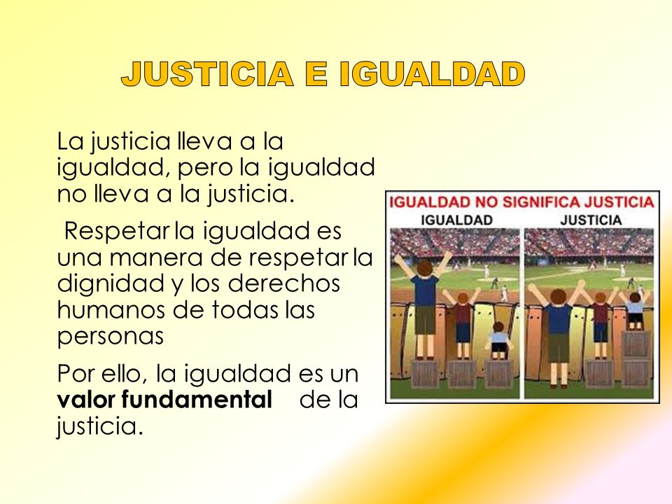 Justicia e igualdad La justicia lleva a la igualdad, pero la igualdad no lleva a la justicia.
