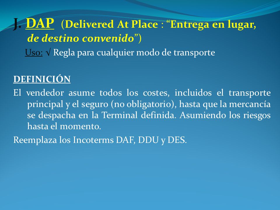 J. DAP (Delivered At Place : Entrega en lugar, de destino convenido )