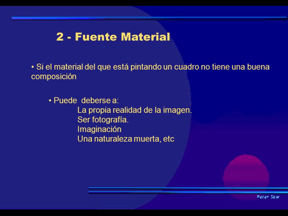 2 - Fuente Material • Si el material del que está pintando un cuadro no tiene una buena composición.