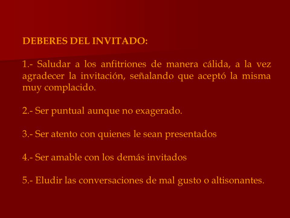 DEBERES DEL INVITADO: 1.- Saludar a los anfitriones de manera cálida, a la vez agradecer la invitación, señalando que aceptó la misma muy complacido.