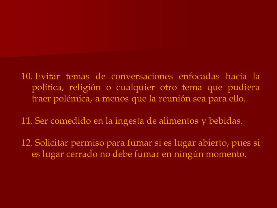 Evitar temas de conversaciones enfocadas hacia la política, religión o cualquier otro tema que pudiera traer polémica, a menos que la reunión sea para ello.