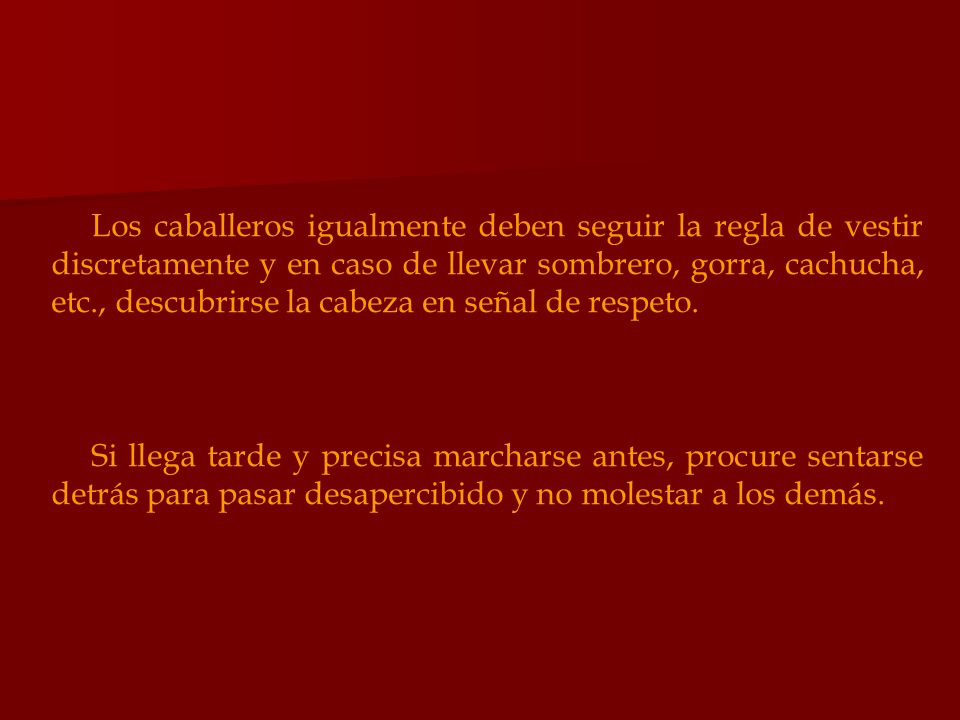 Los caballeros igualmente deben seguir la regla de vestir discretamente y en caso de llevar sombrero, gorra, cachucha, etc., descubrirse la cabeza en señal de respeto.
