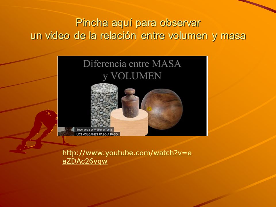 Pincha aquí para observar un video de la relación entre volumen y masa