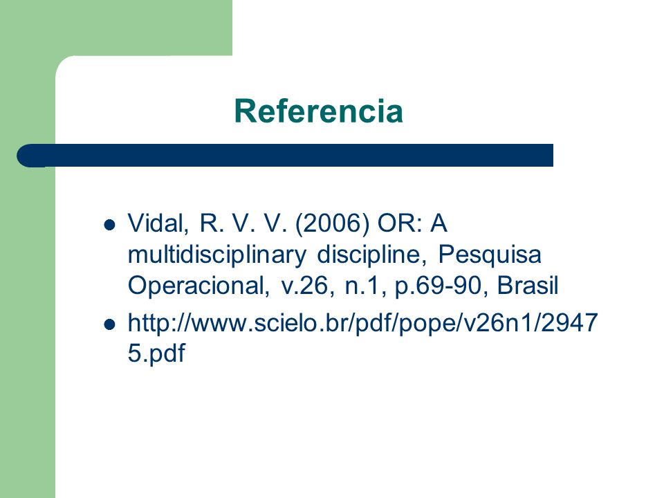 Referencia Vidal, R. V. V. (2006) OR: A multidisciplinary discipline, Pesquisa Operacional, v.26, n.1, p.69-90, Brasil.