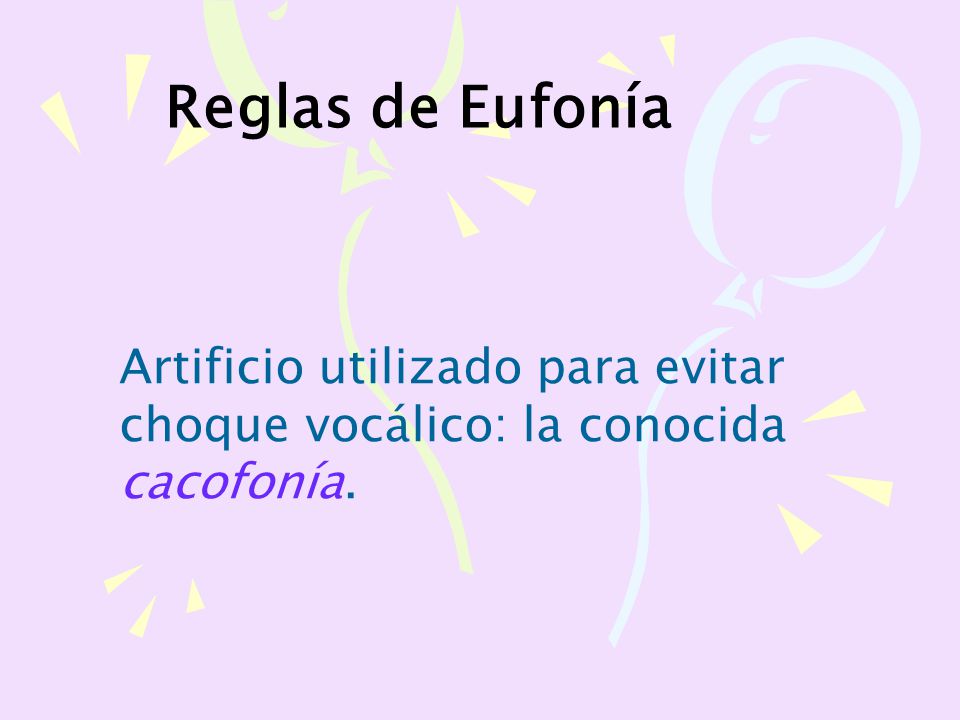 Reglas de Eufonía Artificio utilizado para evitar choque vocálico: la conocida cacofonía.