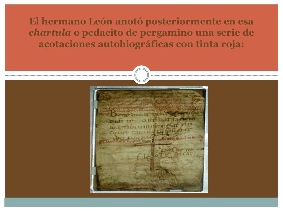 El hermano León anotó posteriormente en esa chartula o pedacito de pergamino una serie de acotaciones autobiográficas con tinta roja: