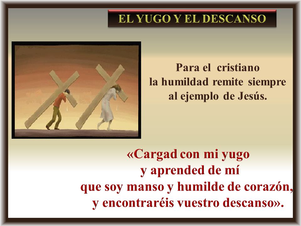 que soy manso y humilde de corazón, y encontraréis vuestro descanso».