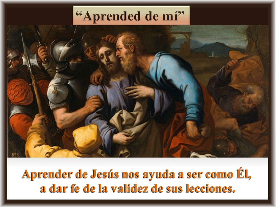 Aprended de mí Aprender de Jesús nos ayuda a ser como Él,