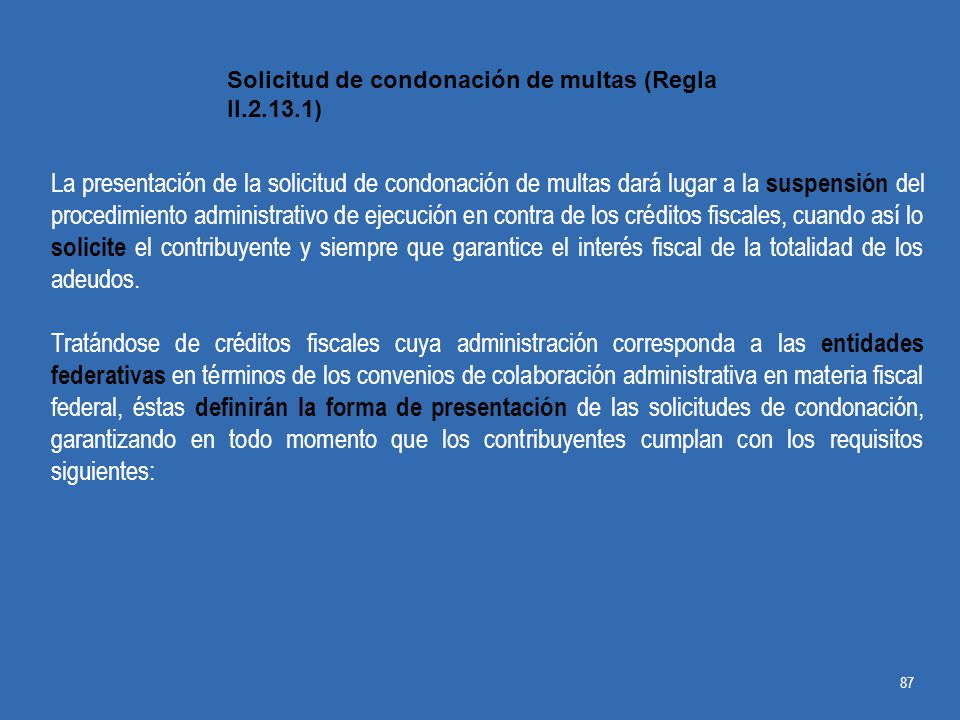La presentación de la solicitud de condonación de multas dará lugar a la suspensión del procedimiento administrativo de ejecución en contra de los créditos fiscales, cuando así lo solicite el contribuyente y siempre que garantice el interés fiscal de la totalidad de los adeudos.