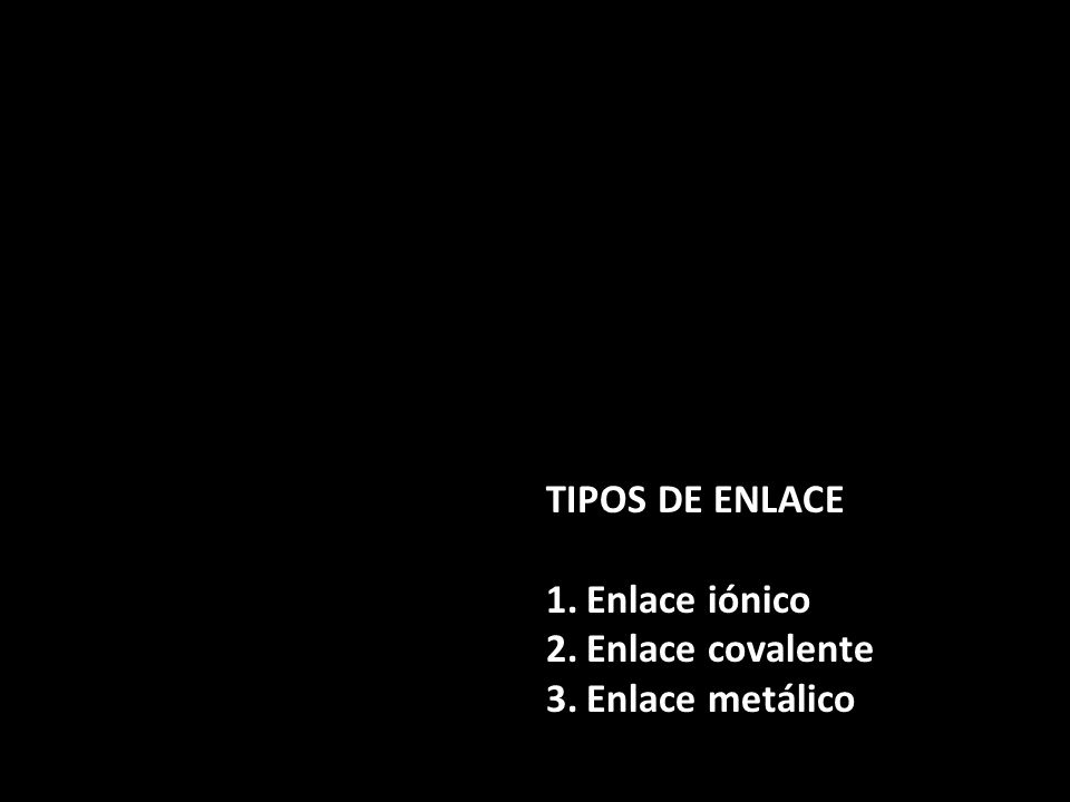 TIPOS DE ENLACE Enlace iónico Enlace covalente Enlace metálico