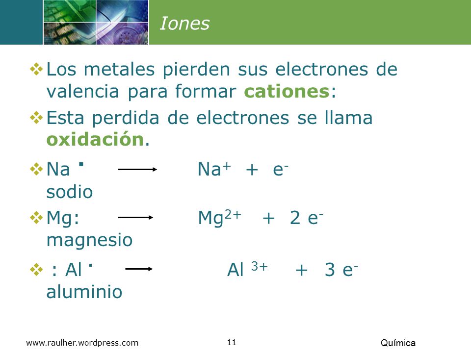 Los metales pierden sus electrones de valencia para formar cationes: